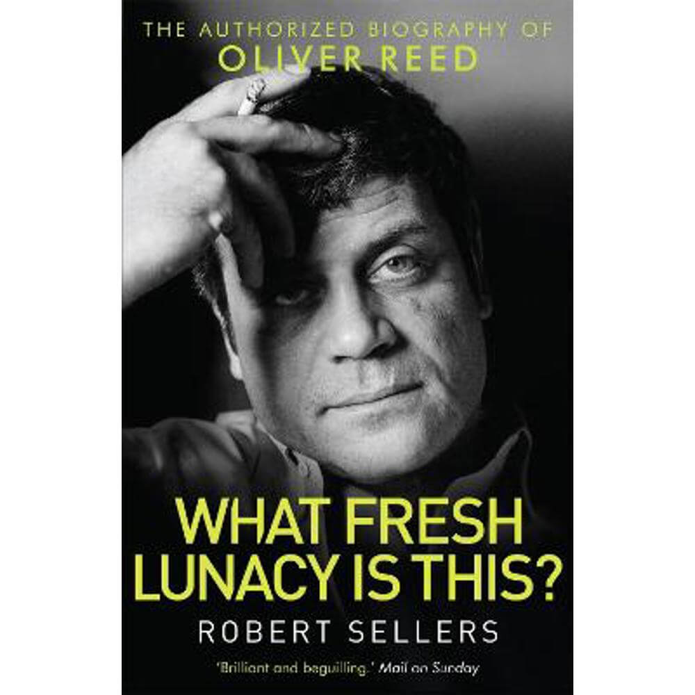 What Fresh Lunacy is This?: The Authorized Biography of Oliver Reed (Paperback) - Robert Sellers